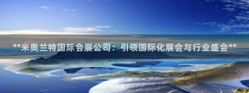 果博平台电话：**米奥兰特国际会展公司：