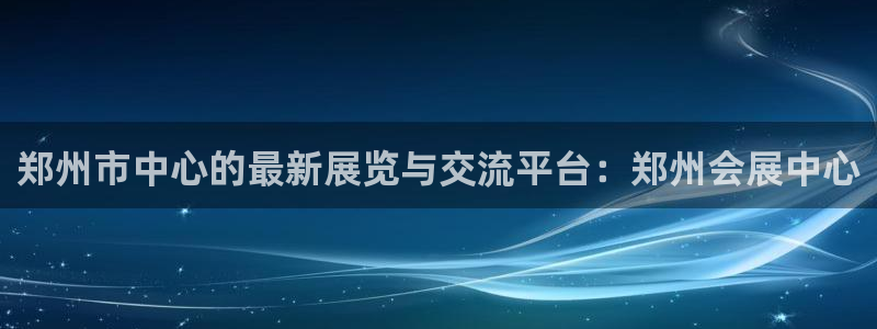 果博注册客服电话是多少：郑州市中心的最新