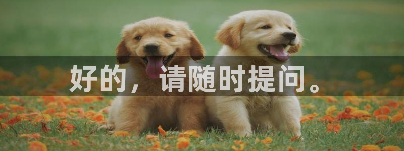 果博手机版下载：好的，请随时提问。