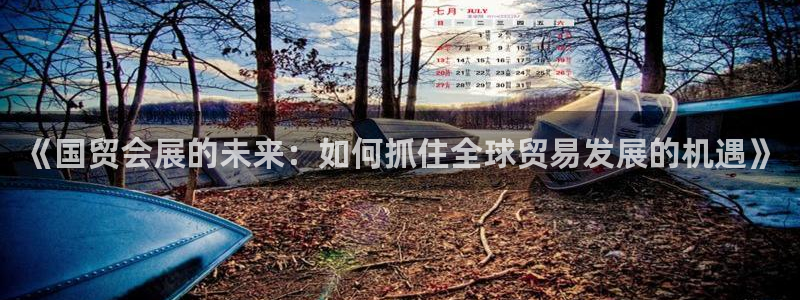 下载果博博东方：《国贸会展的未来：如何抓住全球贸易发展的机遇》