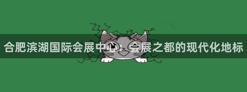 果博平台电话：合肥滨湖国际会展中心：会展之都的现代化地标