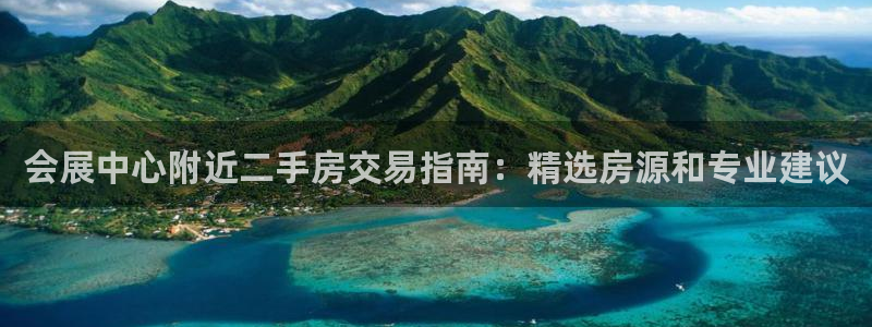 果博公司直属会员开户：会展中心附近二手房交易指南：精选房源和专业建议