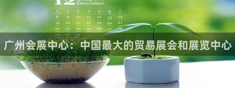 果博公司客服：广州会展中心：中国最大的贸易展会和展览中心