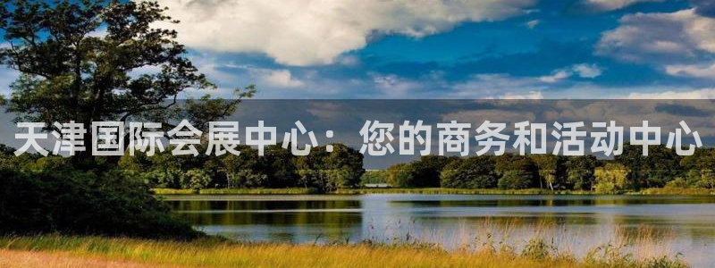 果博是怎么登录的：天津国际会展中心：您的商务和活动中心