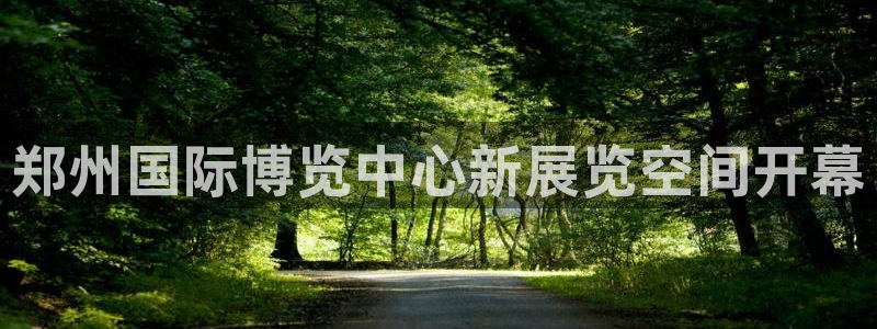 果博账号注册：郑州国际博览中心新展览空间开幕
