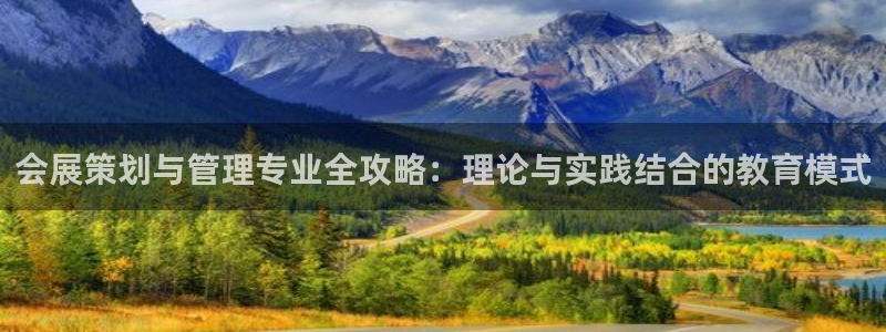 果博平台真实吗安全吗可信吗可靠吗：会展策划与管理专业全攻略：理论与实践结合的教育模式
