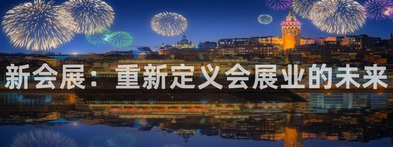 果博环保公司：新会展：重新定义会展业的未来