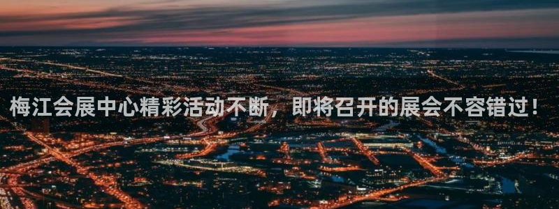 果博客服微信是多少：梅江会展中心精彩活动不断，即将召开的展会不容错过！