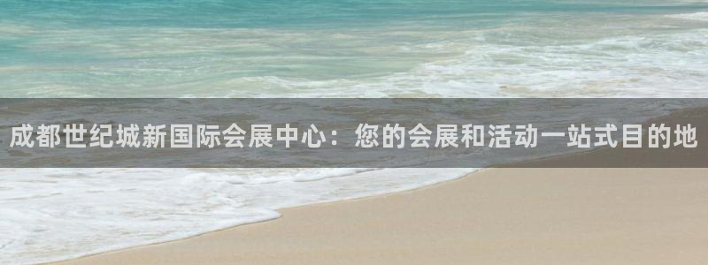 果博公司客服电话多少：成都世纪城新国际会展中心：您的会展和活动一站式目的地