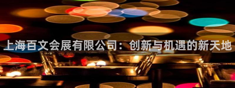 果博注册客服电话号码是多少：上海百文会展有限公司：创新与机遇的新天地