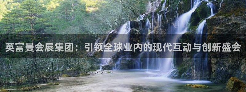 果博注册会员：英富曼会展集团：引领全球业内的现代互动与创新盛会